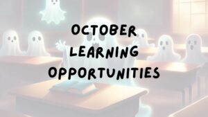 Ghosts in a classroom with the title October Learning Opportunities