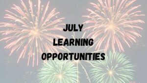 fireworks with the words "July Learning Opportunities"